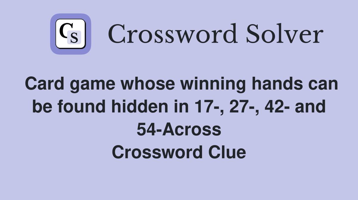 Card game whose winning hands can be found hidden in 17, 27, 42 and 54Across Crossword